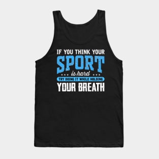 If you think your sport is hard try doing It while holding your breath Tank Top